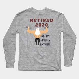 retired 2020 not my problem anymore Long Sleeve T-Shirt